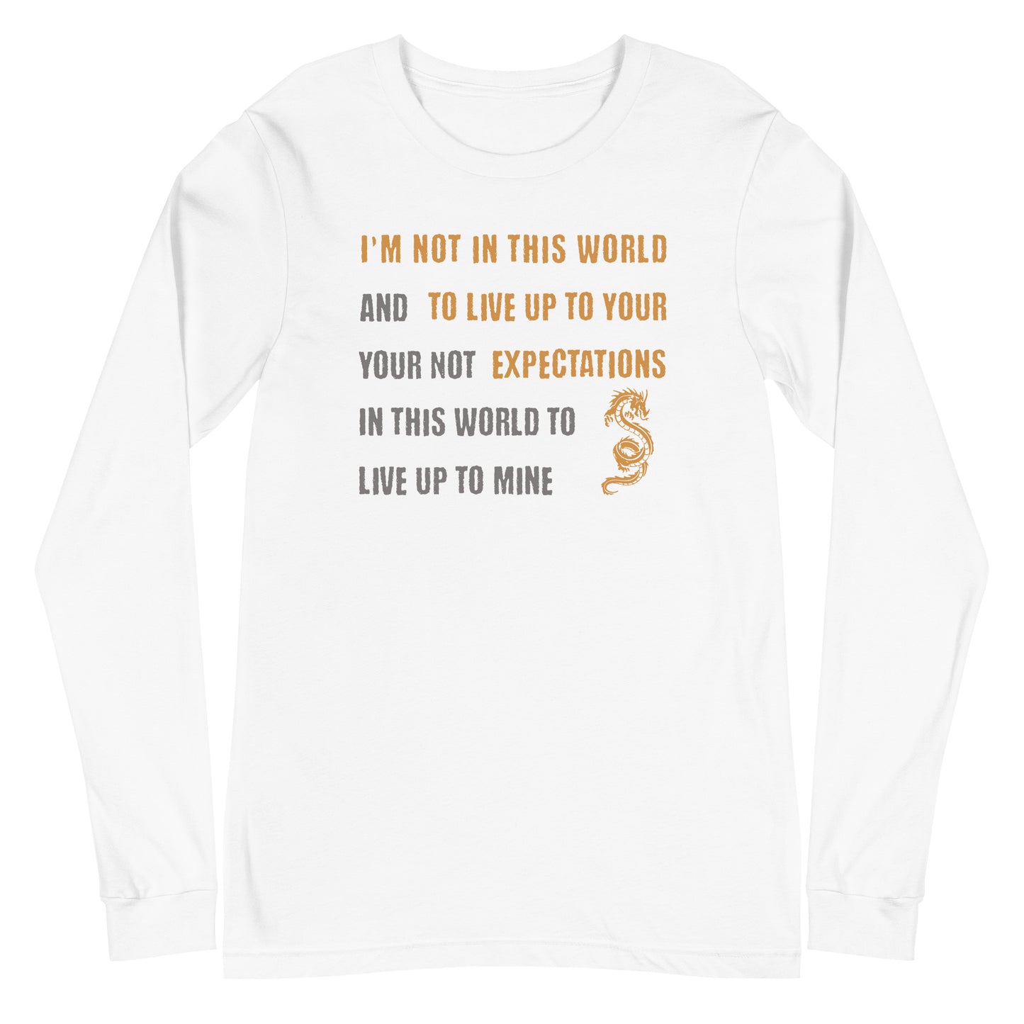 I'm Not Here To Live Up To Your Expectations Long Sleeve Tee White